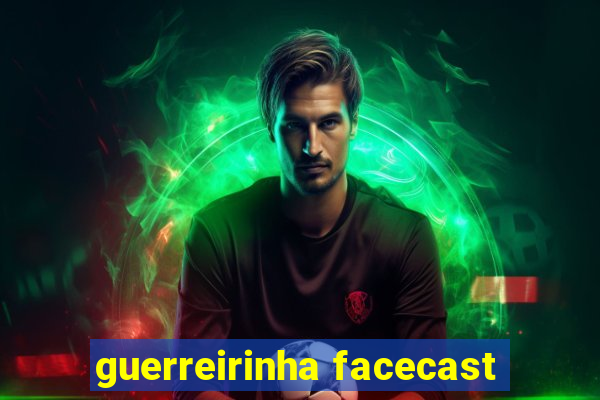 guerreirinha facecast